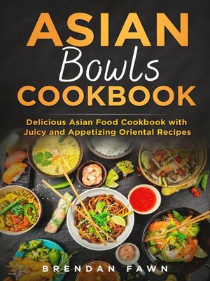 cover image of Asian Bowls Cookbook, Delicious Asian Food Cookbook with Juicy and Appetizing Oriental Recipes